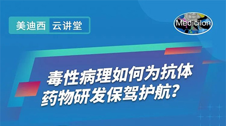 【云讲堂】毒性病理如何为抗体药物研发保驾护航？